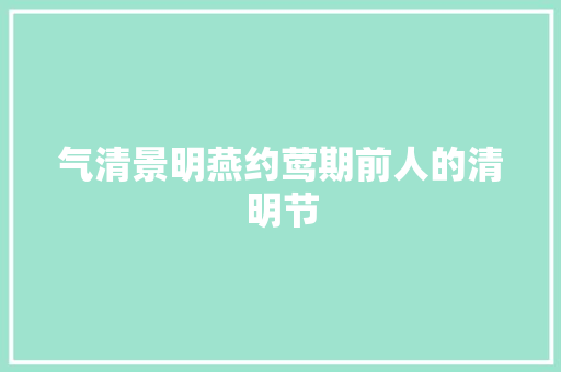 气清景明燕约莺期前人的清明节