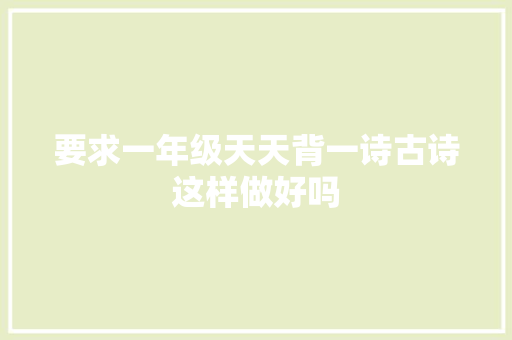 要求一年级天天背一诗古诗这样做好吗