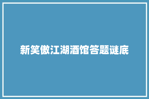 新笑傲江湖酒馆答题谜底