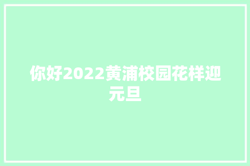 你好2022黄浦校园花样迎元旦