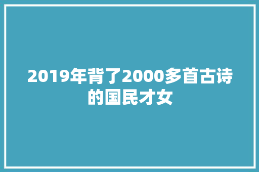 2019年背了2000多首古诗的国民才女