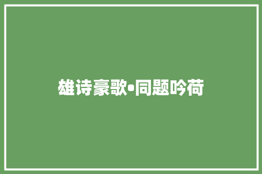 雄诗豪歌•同题吟荷