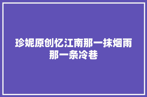 珍妮原创忆江南那一抹烟雨那一条冷巷