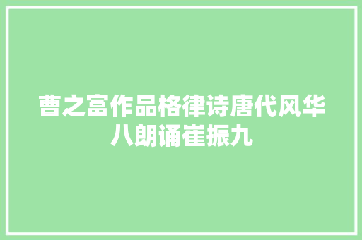 曹之富作品格律诗唐代风华八朗诵崔振九