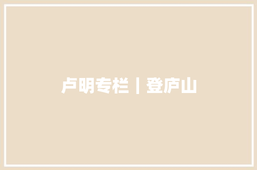卢明专栏｜登庐山