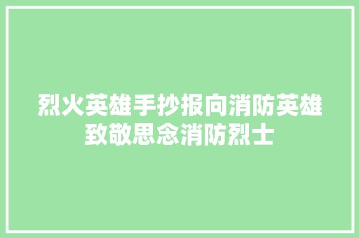 烈火英雄手抄报向消防英雄致敬思念消防烈士