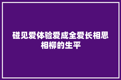 碰见爱体验爱成全爱长相思相柳的生平