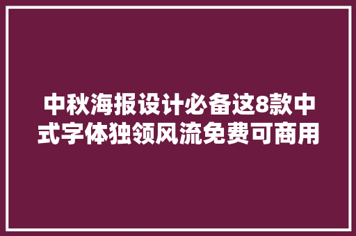 中秋海报设计必备这8款中式字体独领风流免费可商用