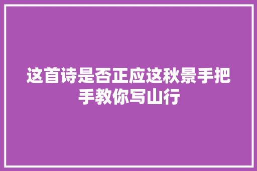 这首诗是否正应这秋景手把手教你写山行