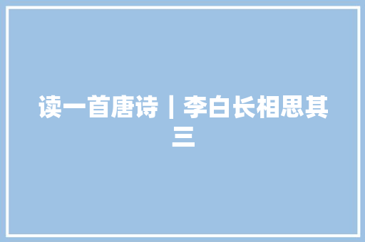读一首唐诗｜李白长相思其三