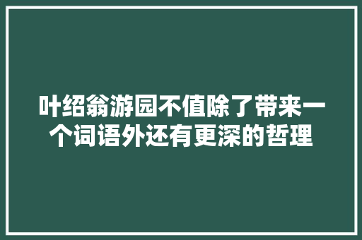 叶绍翁游园不值除了带来一个词语外还有更深的哲理