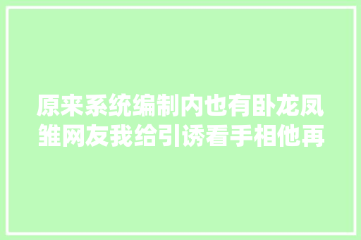 原来系统编制内也有卧龙凤雏网友我给引诱看手相他再也不理我了
