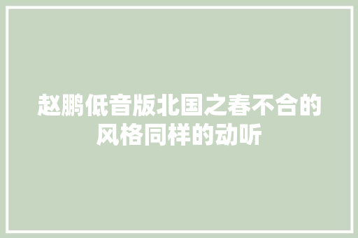赵鹏低音版北国之春不合的风格同样的动听