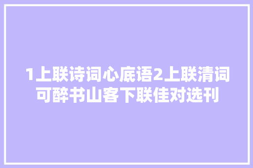 1上联诗词心底语2上联清词可醉书山客下联佳对选刊