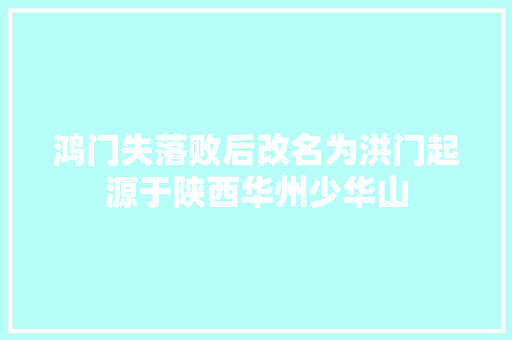 鸿门失落败后改名为洪门起源于陕西华州少华山