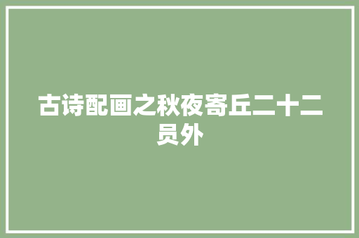 古诗配画之秋夜寄丘二十二员外