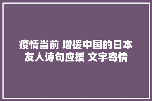 疫情当前 增援中国的日本友人诗句应援 文字寄情