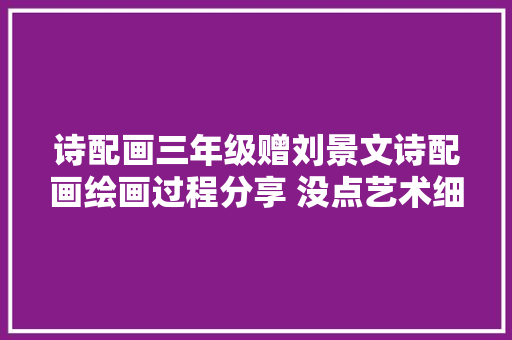 诗配画三年级赠刘景文诗配画绘画过程分享 没点艺术细胞刷不到