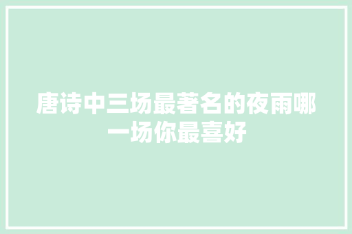 唐诗中三场最著名的夜雨哪一场你最喜好
