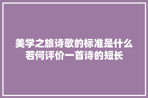 美学之旅诗歌的标准是什么若何评价一首诗的短长
