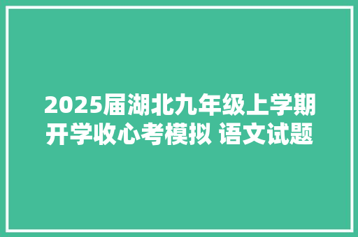 2025届湖北九年级上学期开学收心考模拟 语文试题及谜底