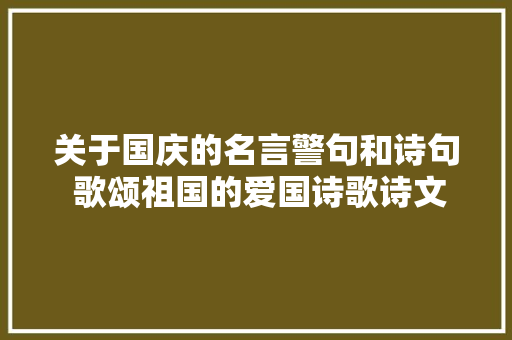 关于国庆的名言警句和诗句 歌颂祖国的爱国诗歌诗文
