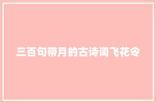 三百句带月的古诗词飞花令
