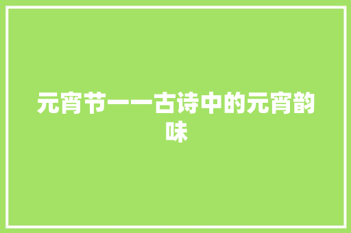 元宵节一一古诗中的元宵韵味