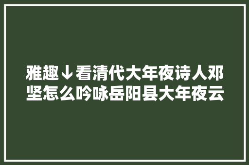 雅趣↓看清代大年夜诗人邓坚怎么吟咏岳阳县大年夜云山