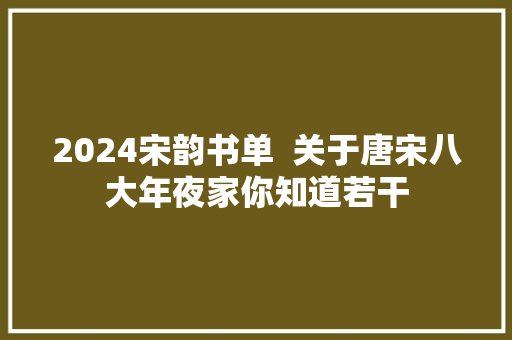 2024宋韵书单  关于唐宋八大年夜家你知道若干