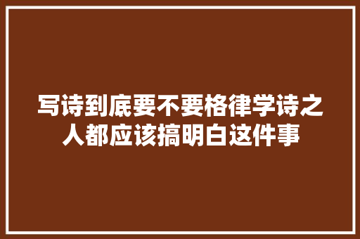 写诗到底要不要格律学诗之人都应该搞明白这件事