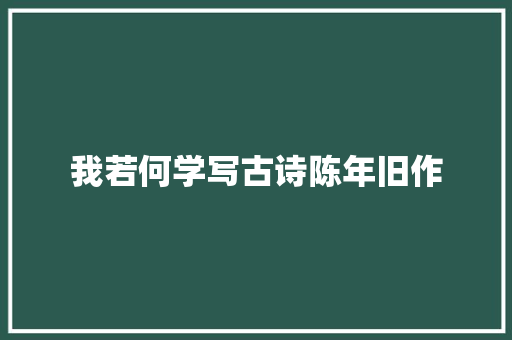 我若何学写古诗陈年旧作