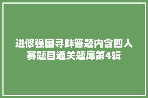 进修强国寻衅答题内含四人赛题目通关题库第4辑