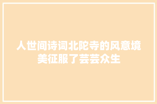 人世间诗词北陀寺的风意境美征服了芸芸众生