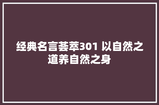 经典名言荟萃301 以自然之道养自然之身