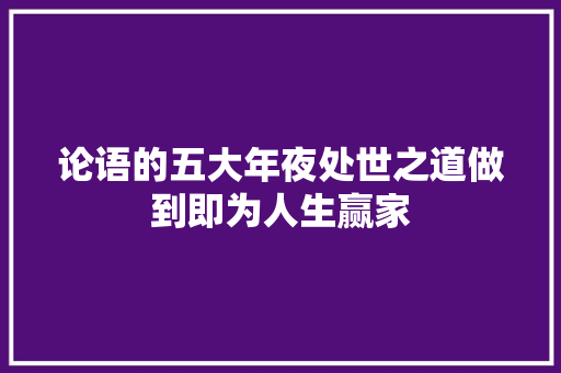 论语的五大年夜处世之道做到即为人生赢家