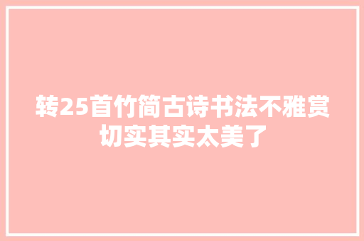 转25首竹简古诗书法不雅赏切实其实太美了