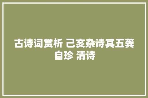 古诗词赏析 己亥杂诗其五龚自珍 清诗