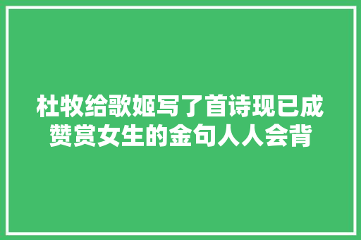 杜牧给歌姬写了首诗现已成赞赏女生的金句人人会背
