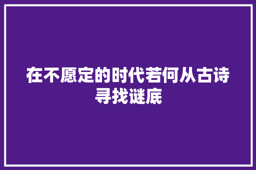 在不愿定的时代若何从古诗寻找谜底