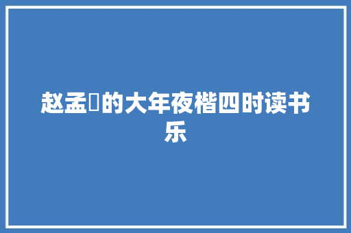 赵孟頫的大年夜楷四时读书乐