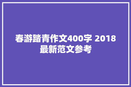 春游踏青作文400字 2018最新范文参考