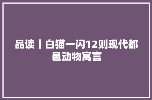 品读｜白猫一闪12则现代都邑动物寓言