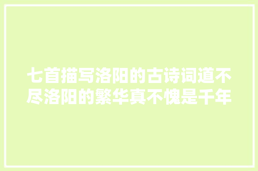 七首描写洛阳的古诗词道不尽洛阳的繁华真不愧是千年帝都