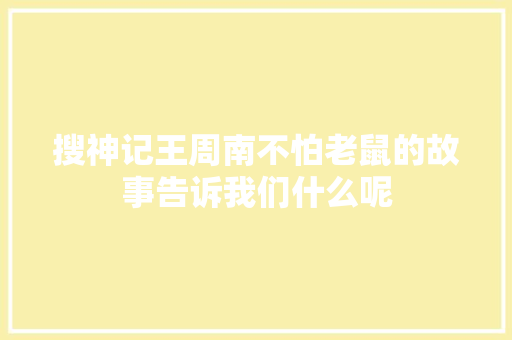 搜神记王周南不怕老鼠的故事告诉我们什么呢