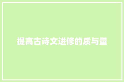 提高古诗文进修的质与量 提高古诗文进修的质与量