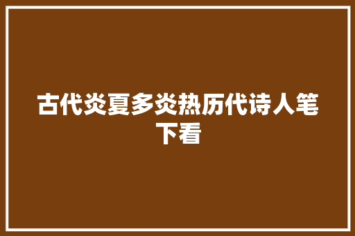 古代炎夏多炎热历代诗人笔下看