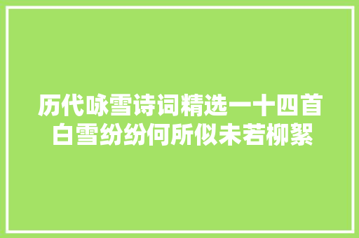 历代咏雪诗词精选一十四首 白雪纷纷何所似未若柳絮因风起