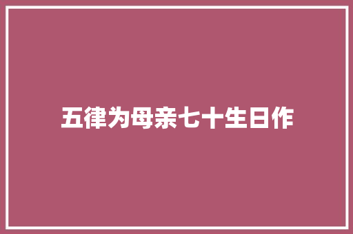 五律为母亲七十生日作