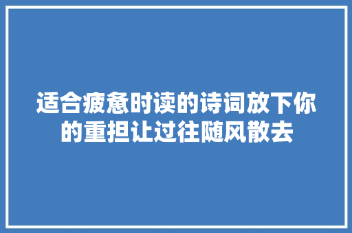 适合疲惫时读的诗词放下你的重担让过往随风散去